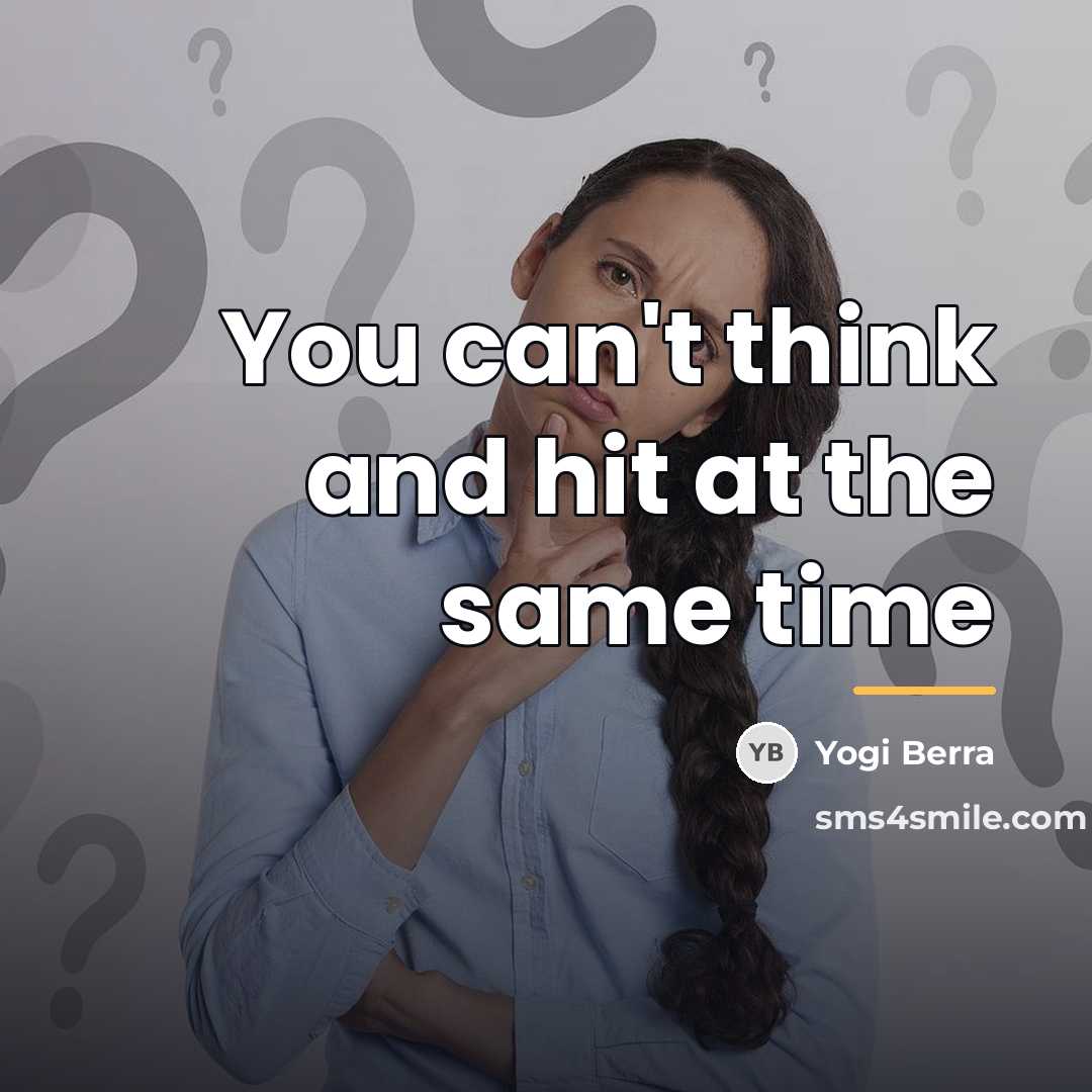 “You can't think and hit at the same time…” quote by Yogi Berra