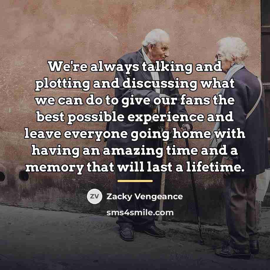 “We're always talking and plotting and discussing what we can…” quote by Zacky Vengeance