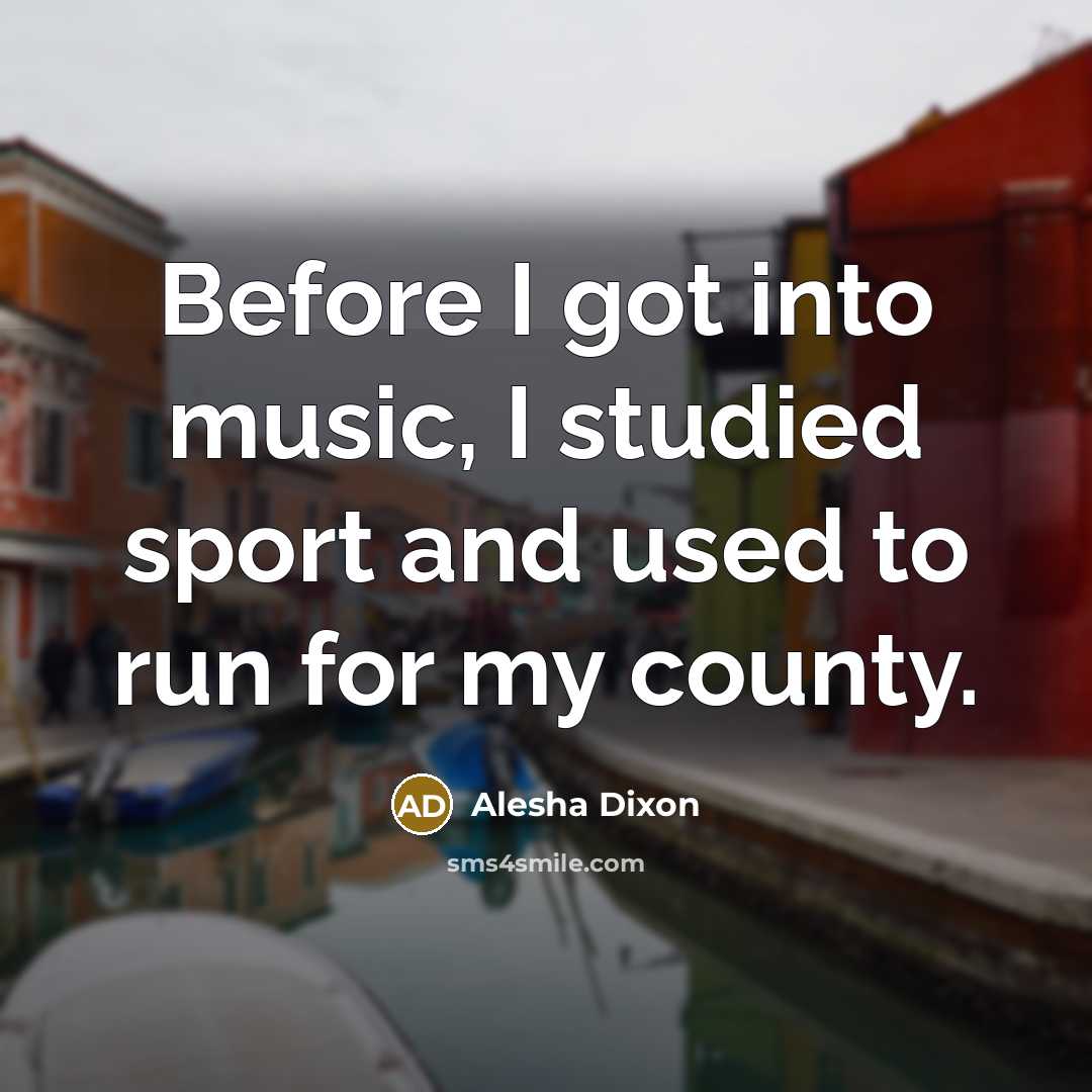 “Before I got into music, I studied sport and used…” quote by Alesha Dixon