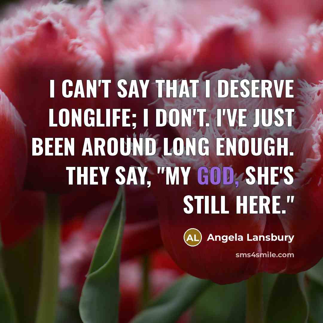 “I can't say that I deserve longlife; I don't. I've…” quote by Angela Lansbury