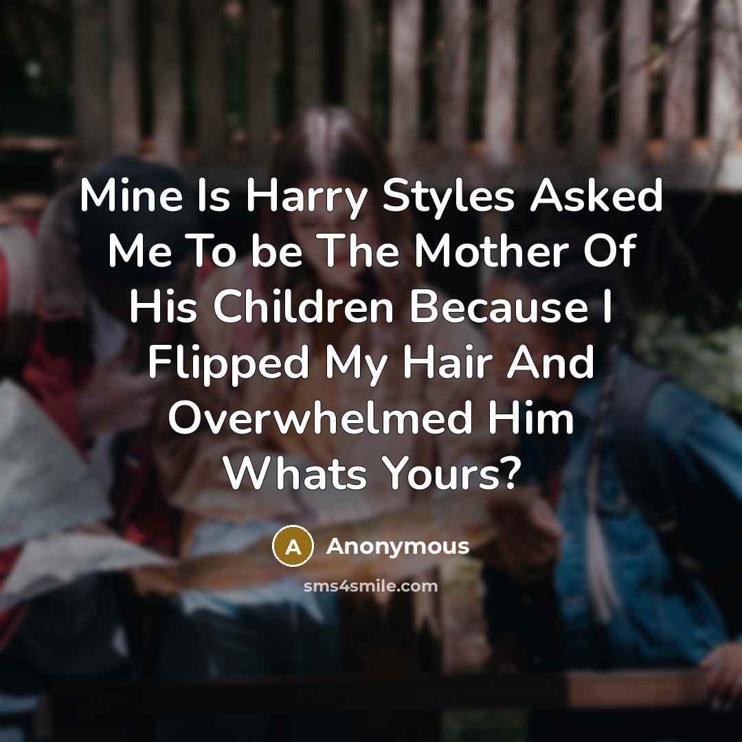 “Mine Is Harry Styles Asked Me To be The Mother…” quote by Anonymous