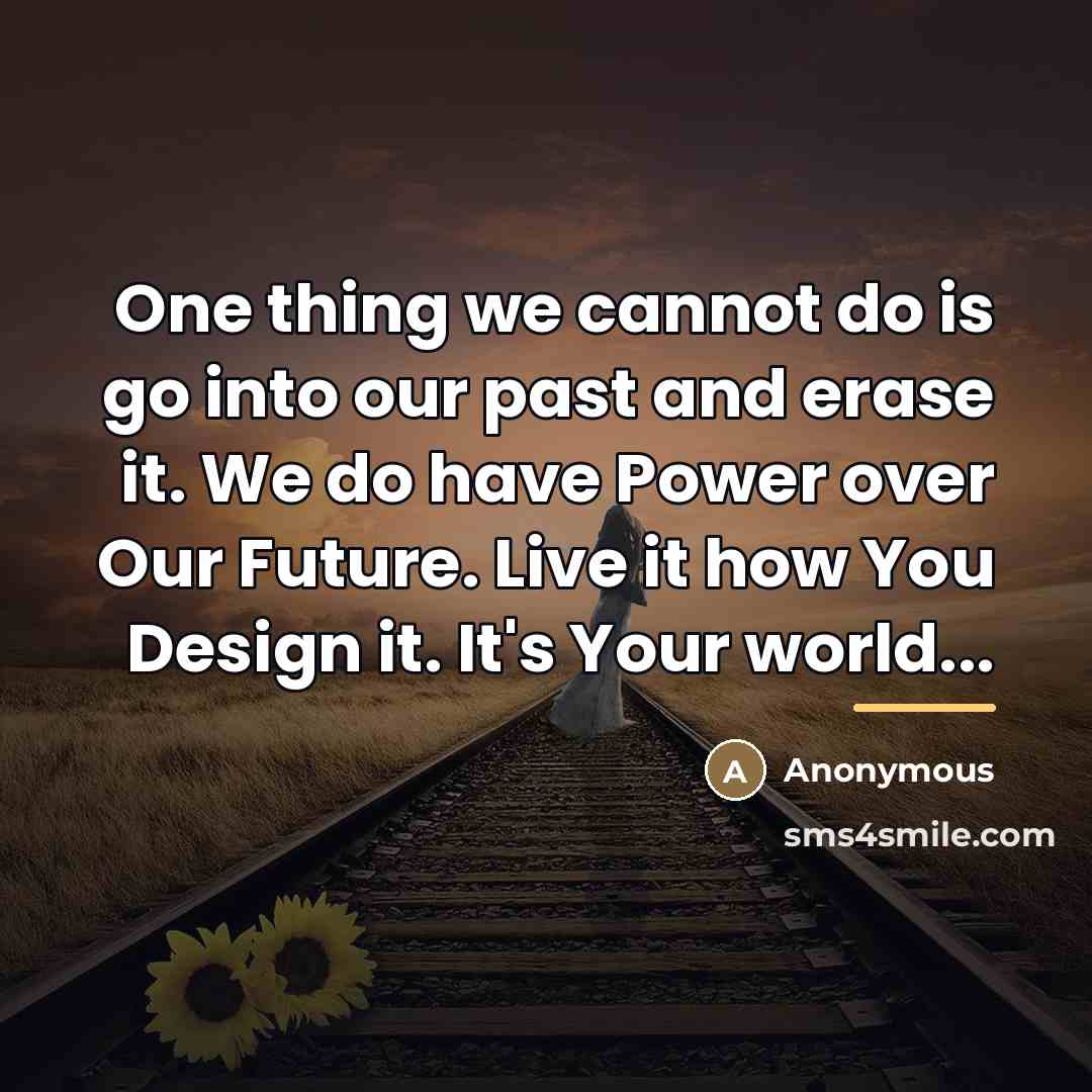 “One thing we cannot do is go into our past…” quote by Anonymous