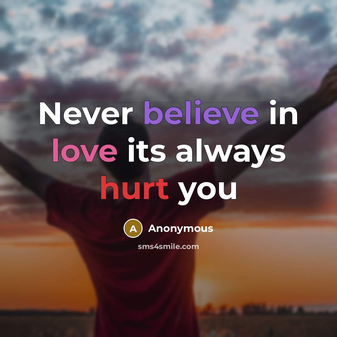 “Never believe in love its always hurt you…” quote by Anonymous