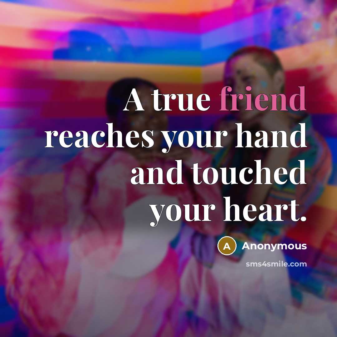“A true friend reaches your hand and touched your heart.…” quote by Anonymous