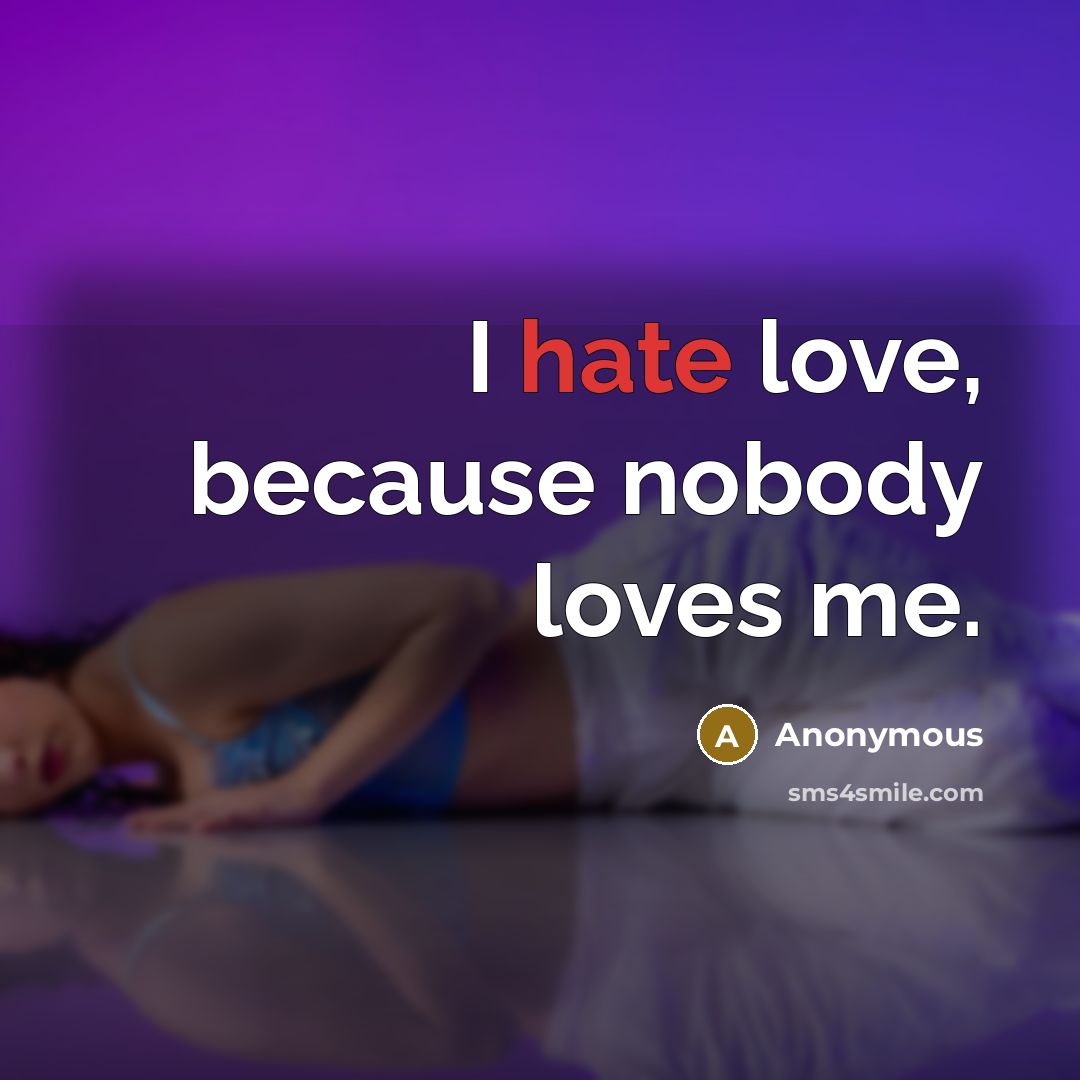 “I hate love, because nobody loves me.…” quote by Anonymous
