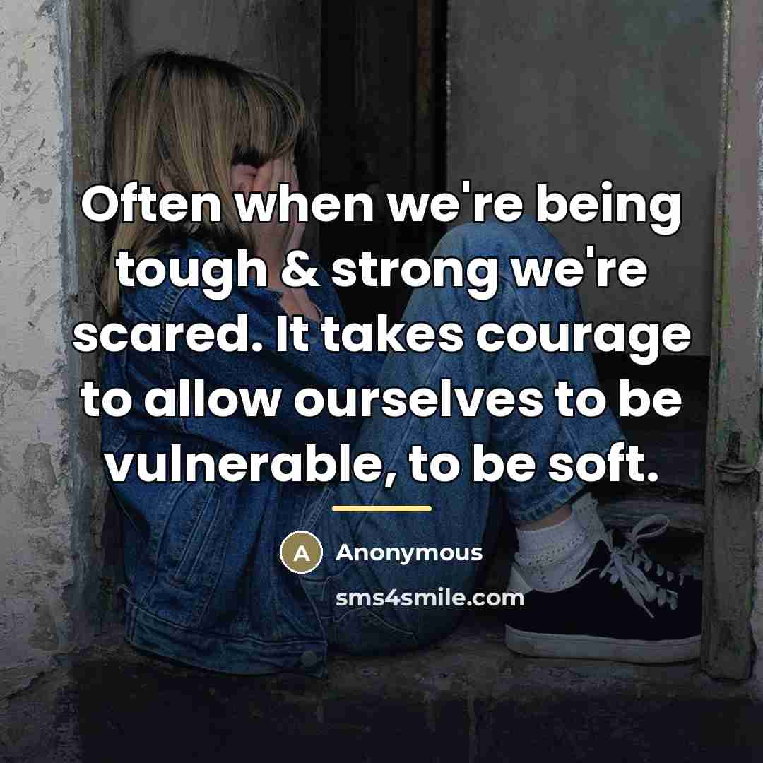 “Often when we're being tough & strong we're scared. It…” quote by Anonymous