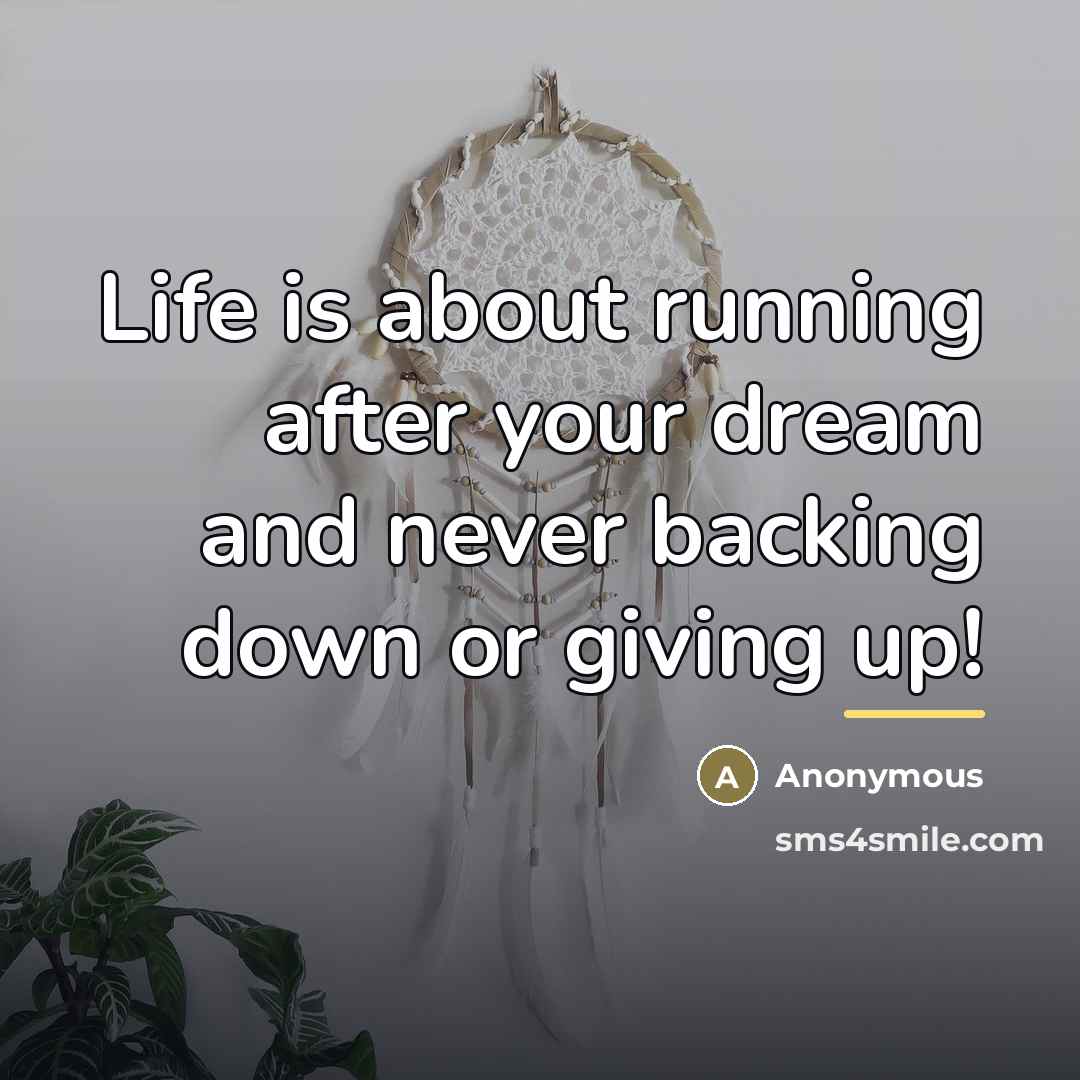 “Life is about running after your dream and never backing…” quote by Anonymous