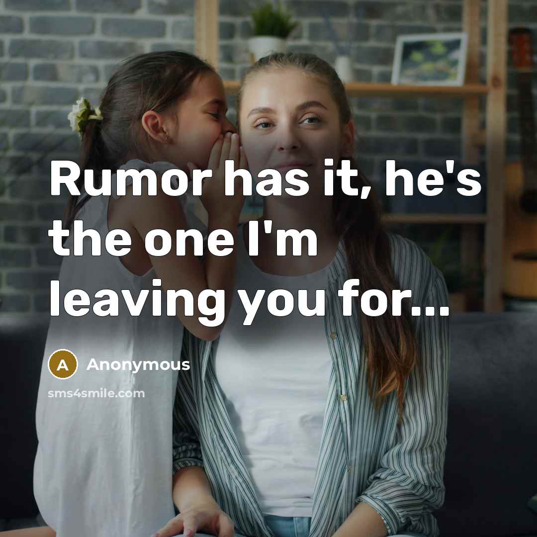 “Rumor has it, he's the one I'm leaving you for...” quote by Anonymous