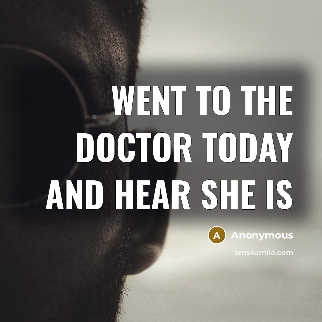 “Went to the doctor today and hear she is” quote by Anonymous
