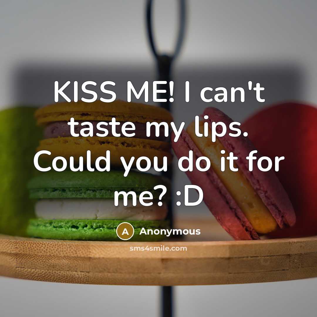 “KISS ME! I can't taste my lips. Could you do…” quote by Anonymous