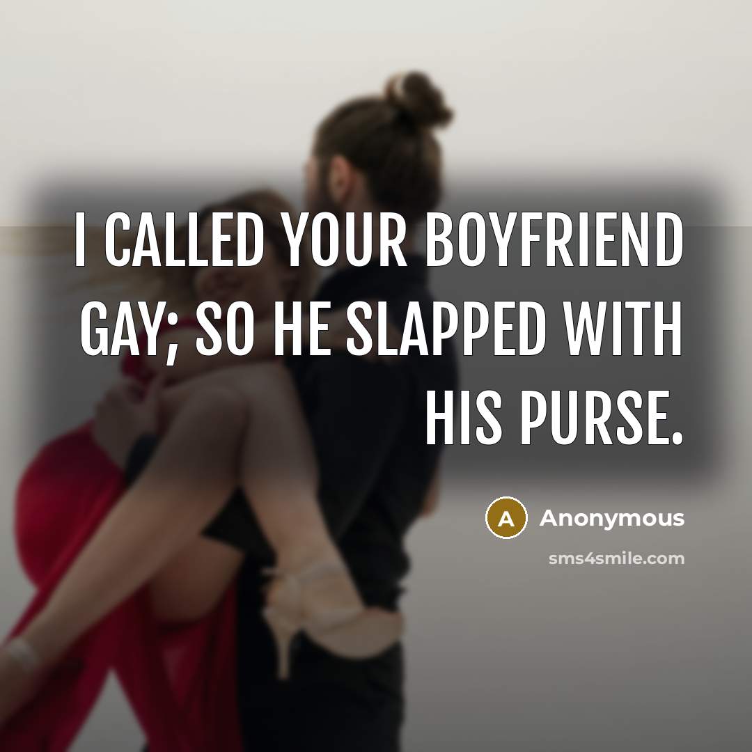 “I called your boyfriend gay; so he slapped with his…” quote by Anonymous