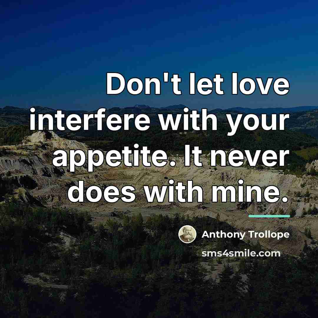 “Don't let love interfere with your appetite. It never does…” quote by Anthony Trollope