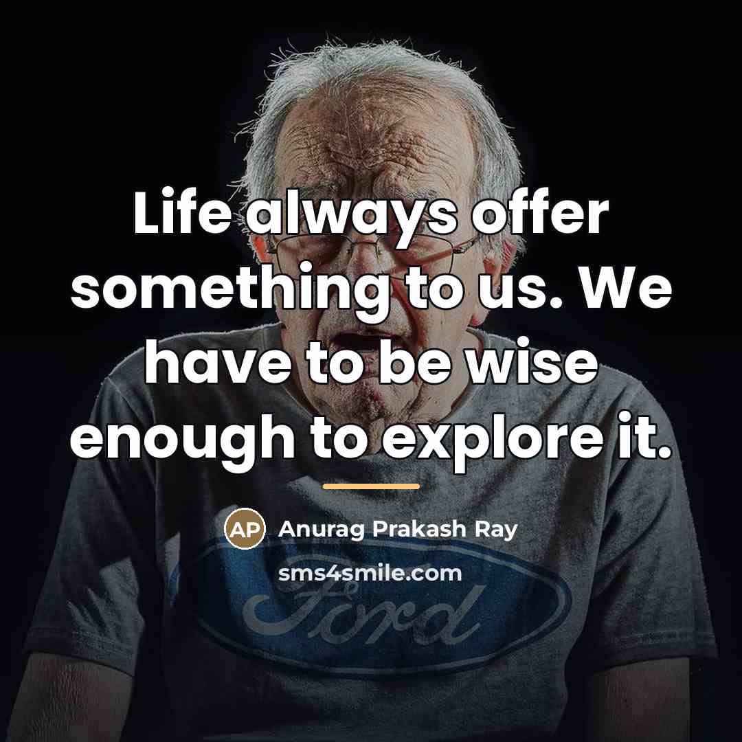 “Life always offer something to us. We have to be…” quote by Anurag Prakash Ray