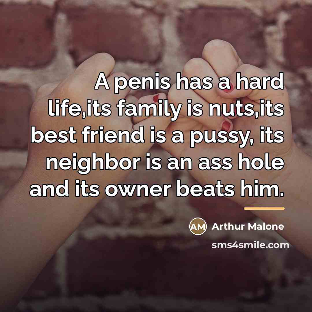 “A penis has a hard life,its family is nuts,its best…” quote by Arthur Malone