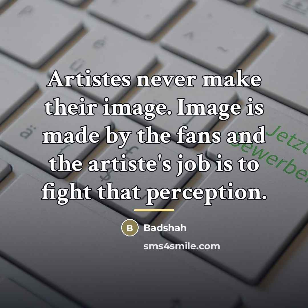 “Artistes never make their image. Image is made by the…” quote by Badshah
