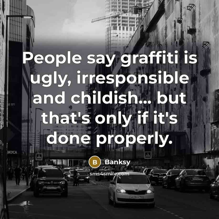 “People say graffiti is ugly, irresponsible and childish... but that's…” quote by Banksy