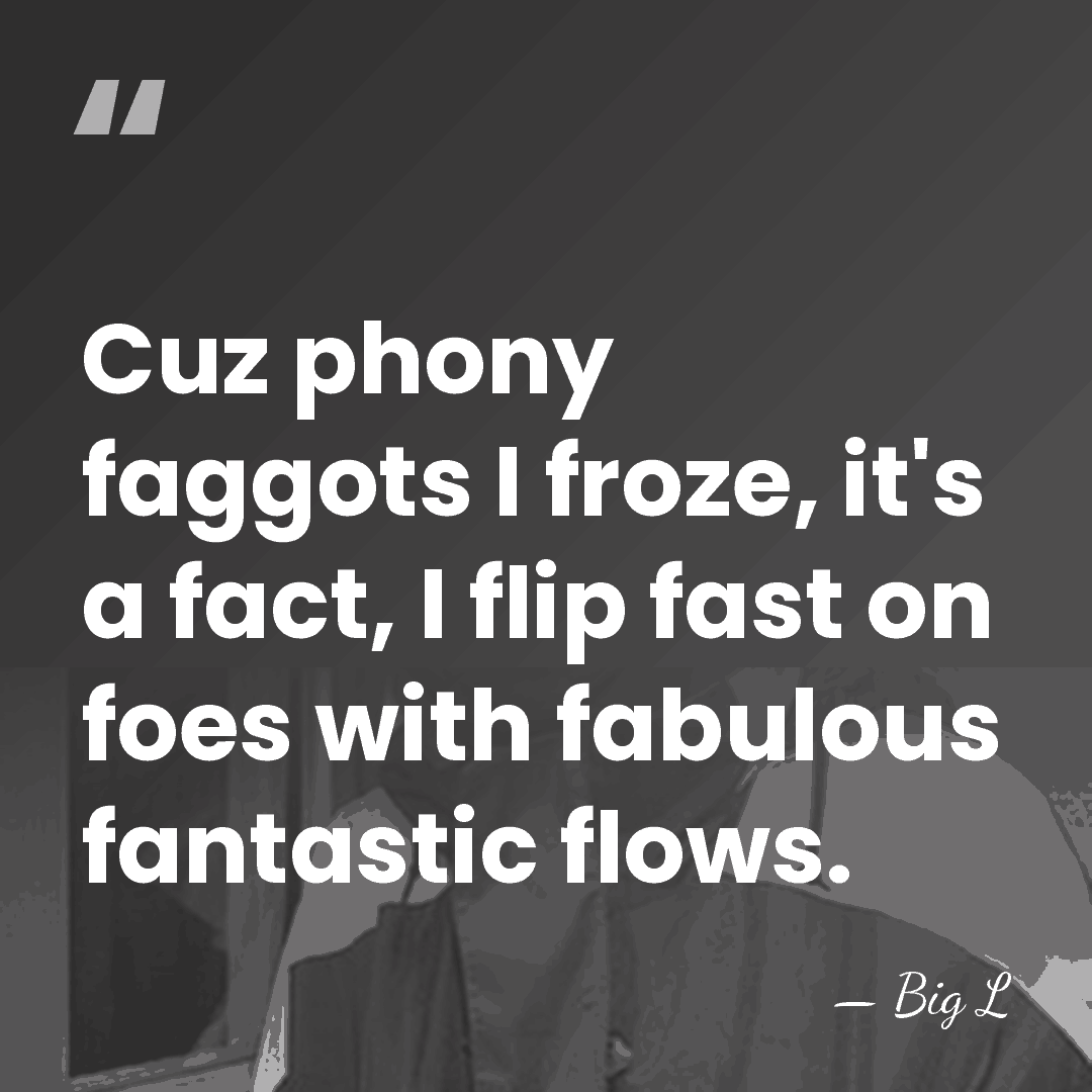 Cuz phony faggots I froze, it's a fact, I flip fast on&hellip; - Big L