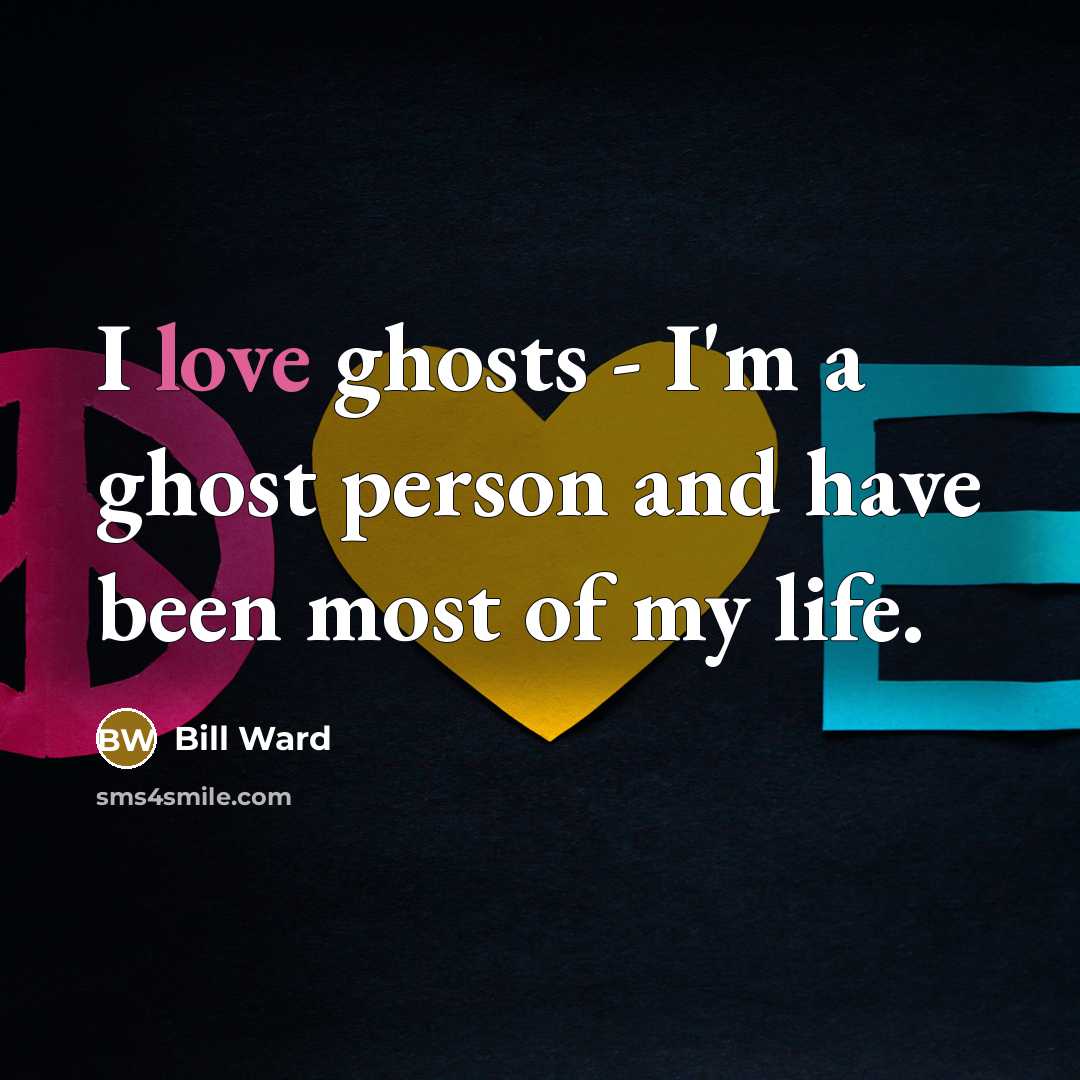 “I love ghosts - I'm a ghost person and have…” quote by Bill Ward