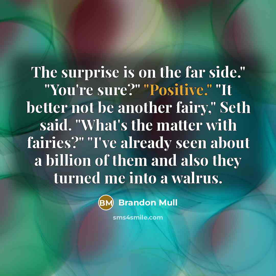 “The surprise is on the far side." "You're sure?" "Positive."…” quote by Brandon Mull