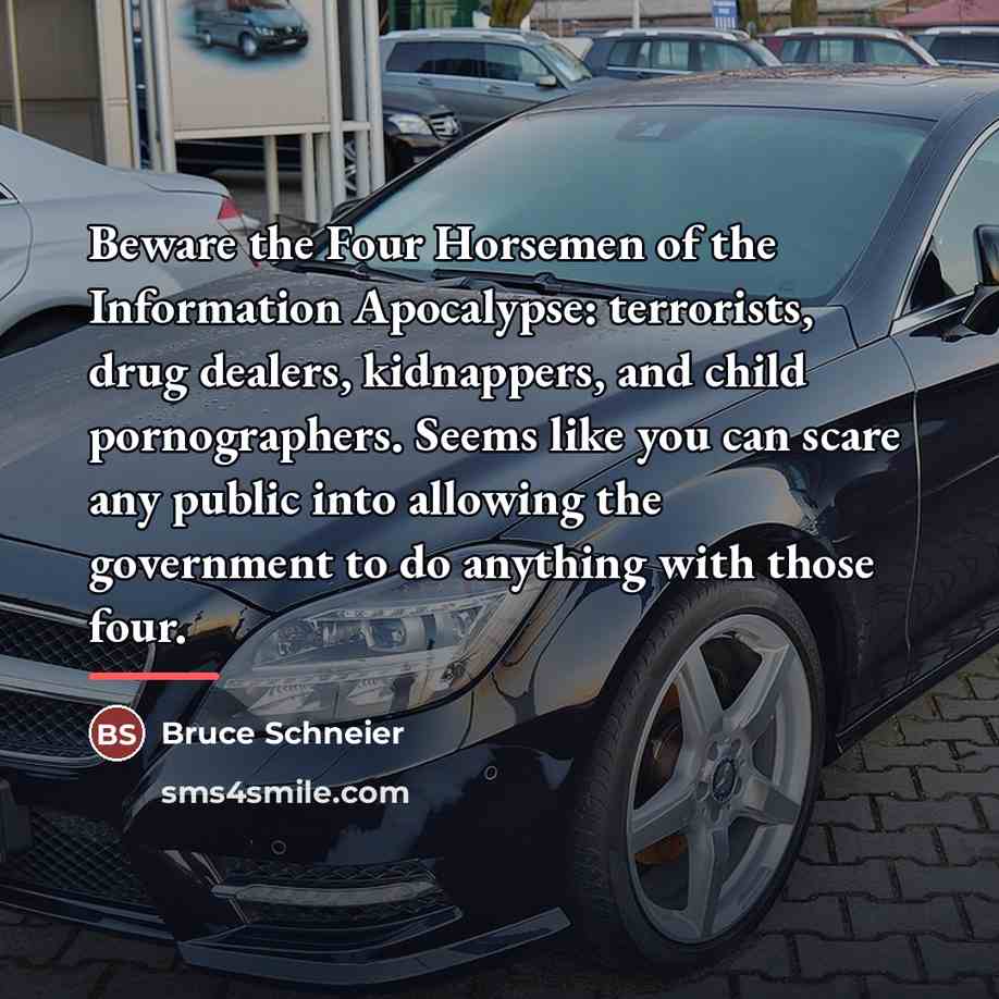 “Beware the Four Horsemen of the Information Apocalypse: terrorists, drug…” quote by Bruce Schneier
