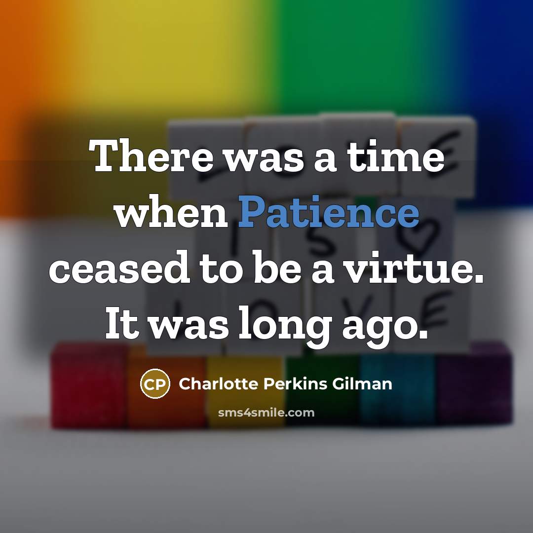 “There was a time when Patience ceased to be a…” quote by Charlotte Perkins Gilman