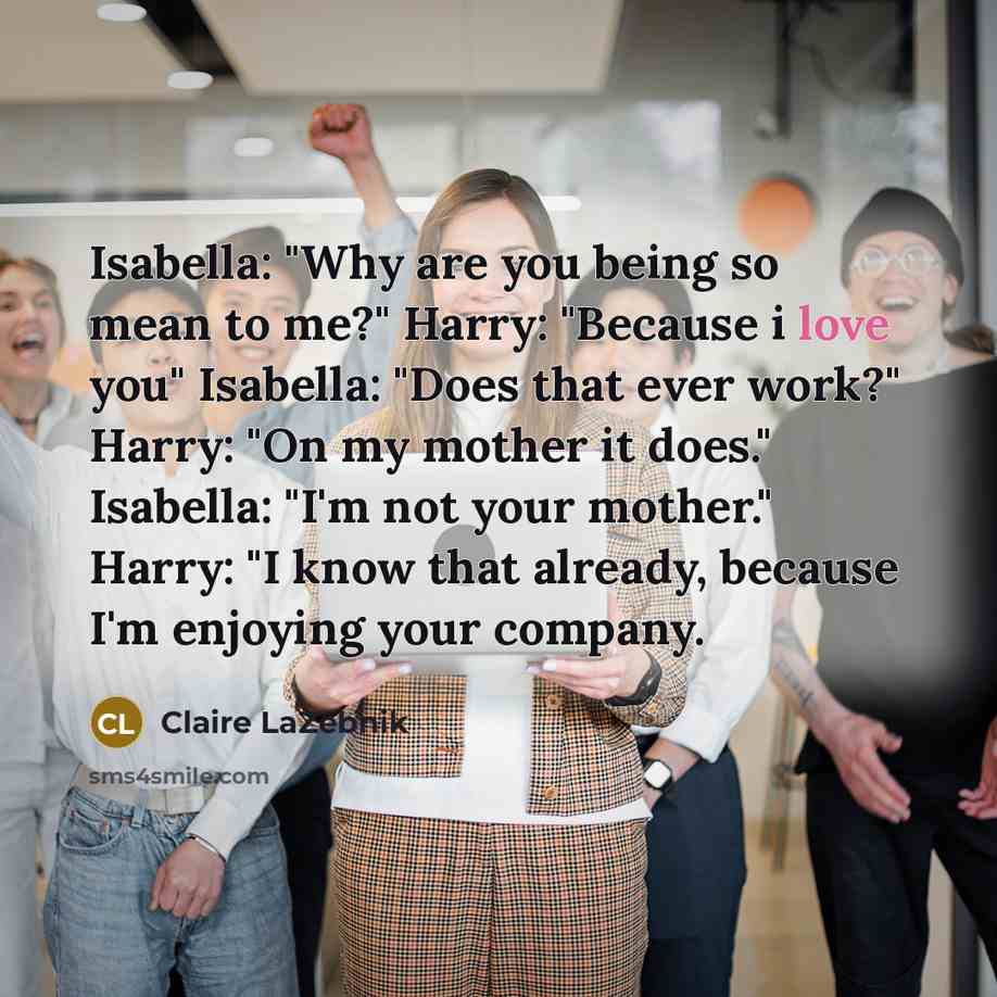 “Isabella: "Why are you being so mean to me?" Harry:…” quote by Claire LaZebnik