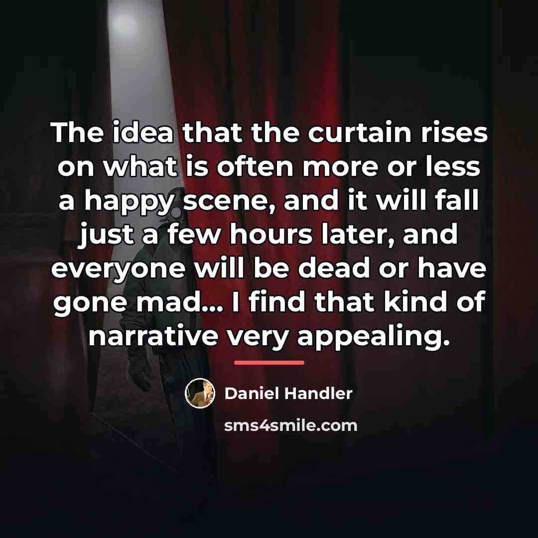 “The idea that the curtain rises on what is often…” quote by Daniel Handler
