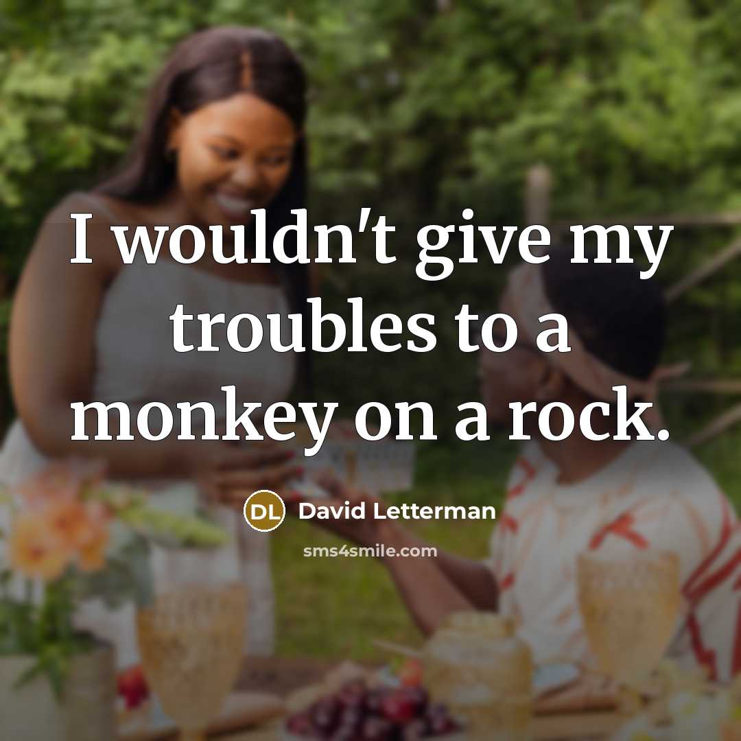 “I wouldn't give my troubles to a monkey on a…” quote by David Letterman