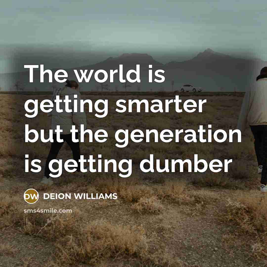 “The world is getting smarter but the generation is getting…” quote by DEION WILLIAMS