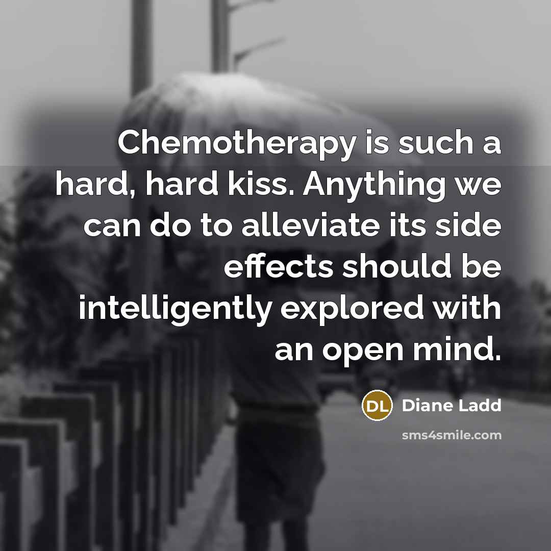 “Chemotherapy is such a hard, hard kiss. Anything we can…” quote by Diane Ladd