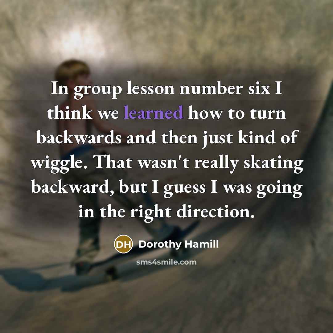 “In group lesson number six I think we learned how…” quote by Dorothy Hamill