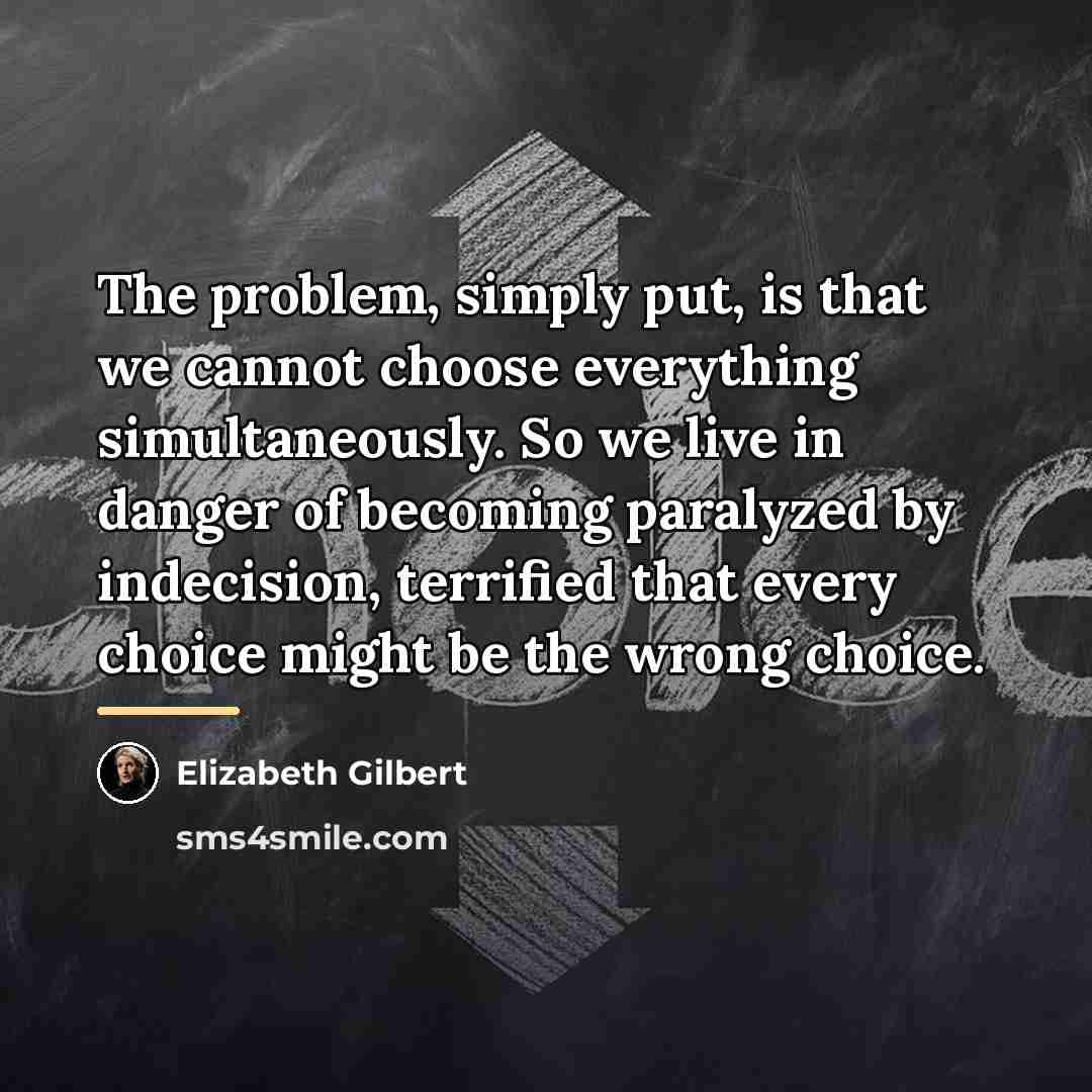 “The problem, simply put, is that we cannot choose everything…” quote by Elizabeth Gilbert