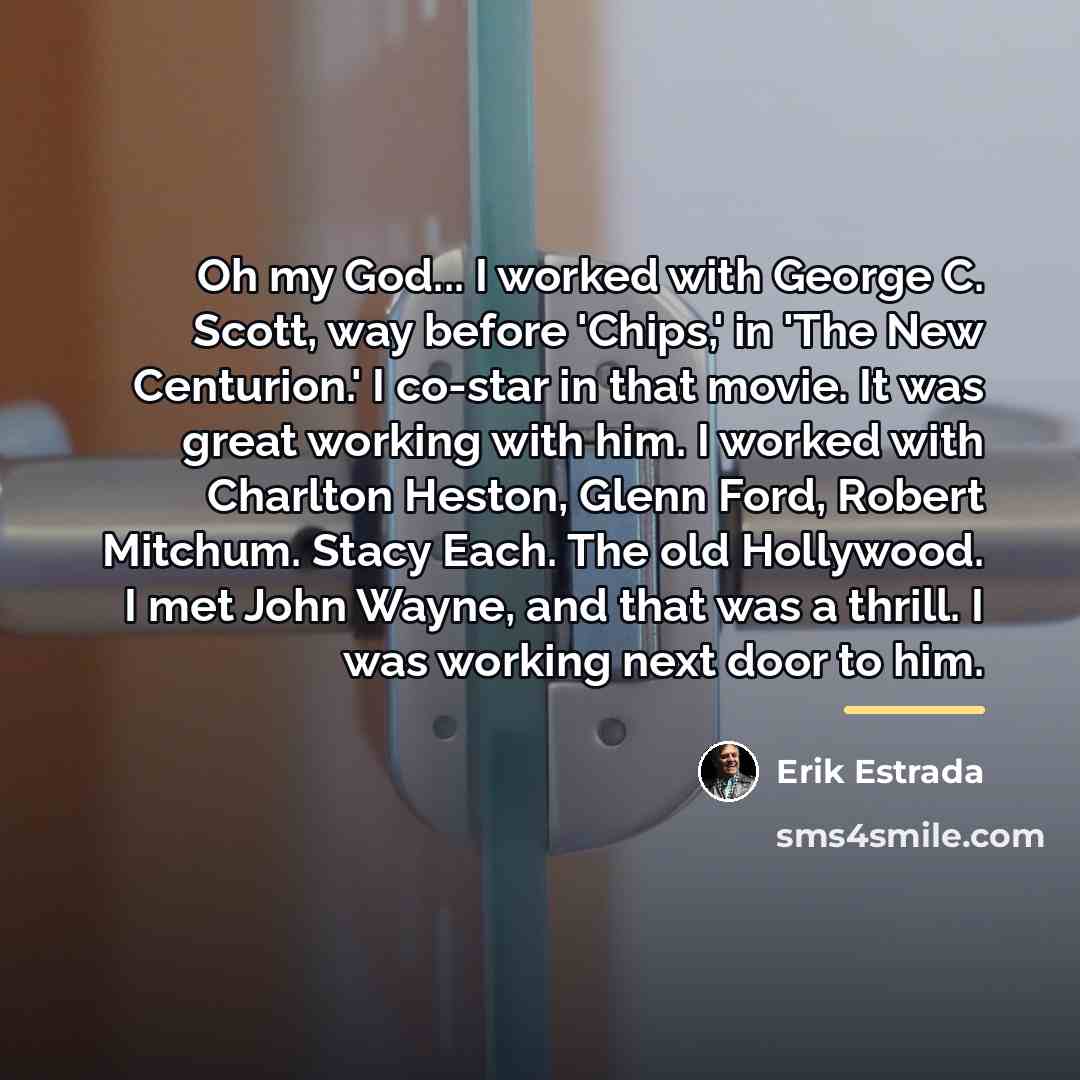 “Oh my God... I worked with George C. Scott, way…” quote by Erik Estrada