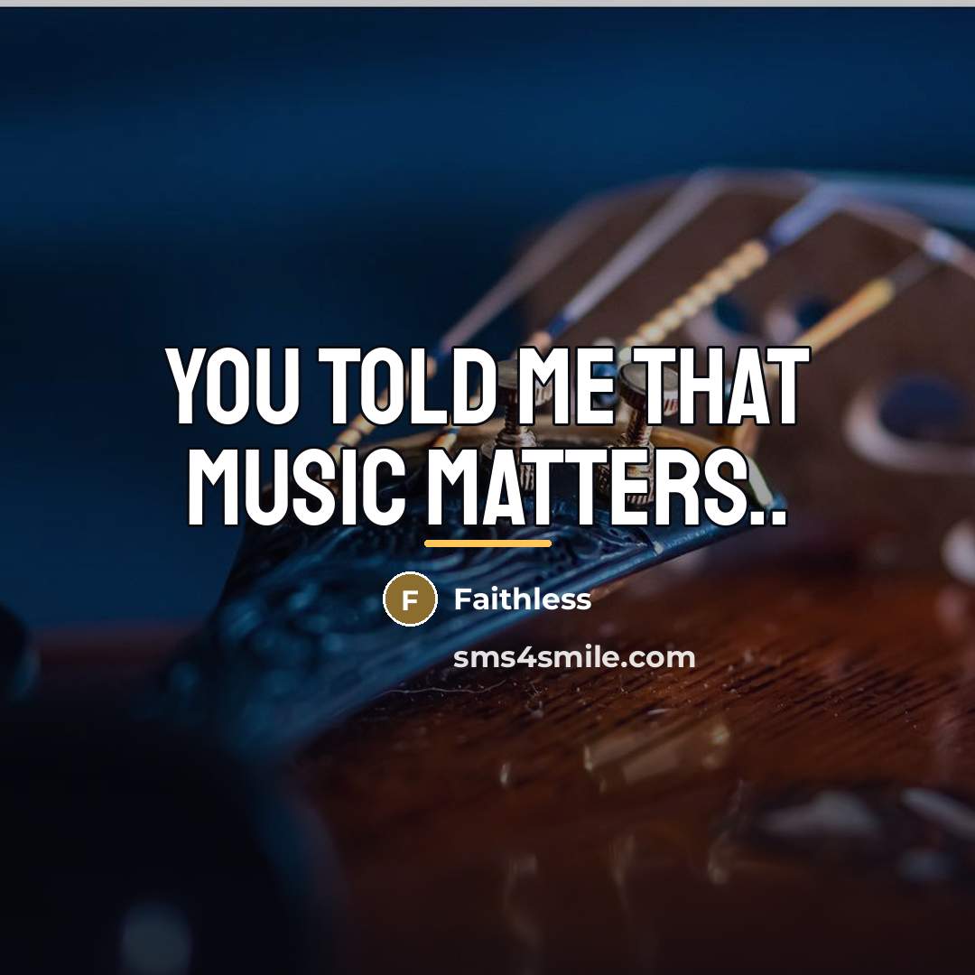 “You told me that music matters..…” quote by Faithless
