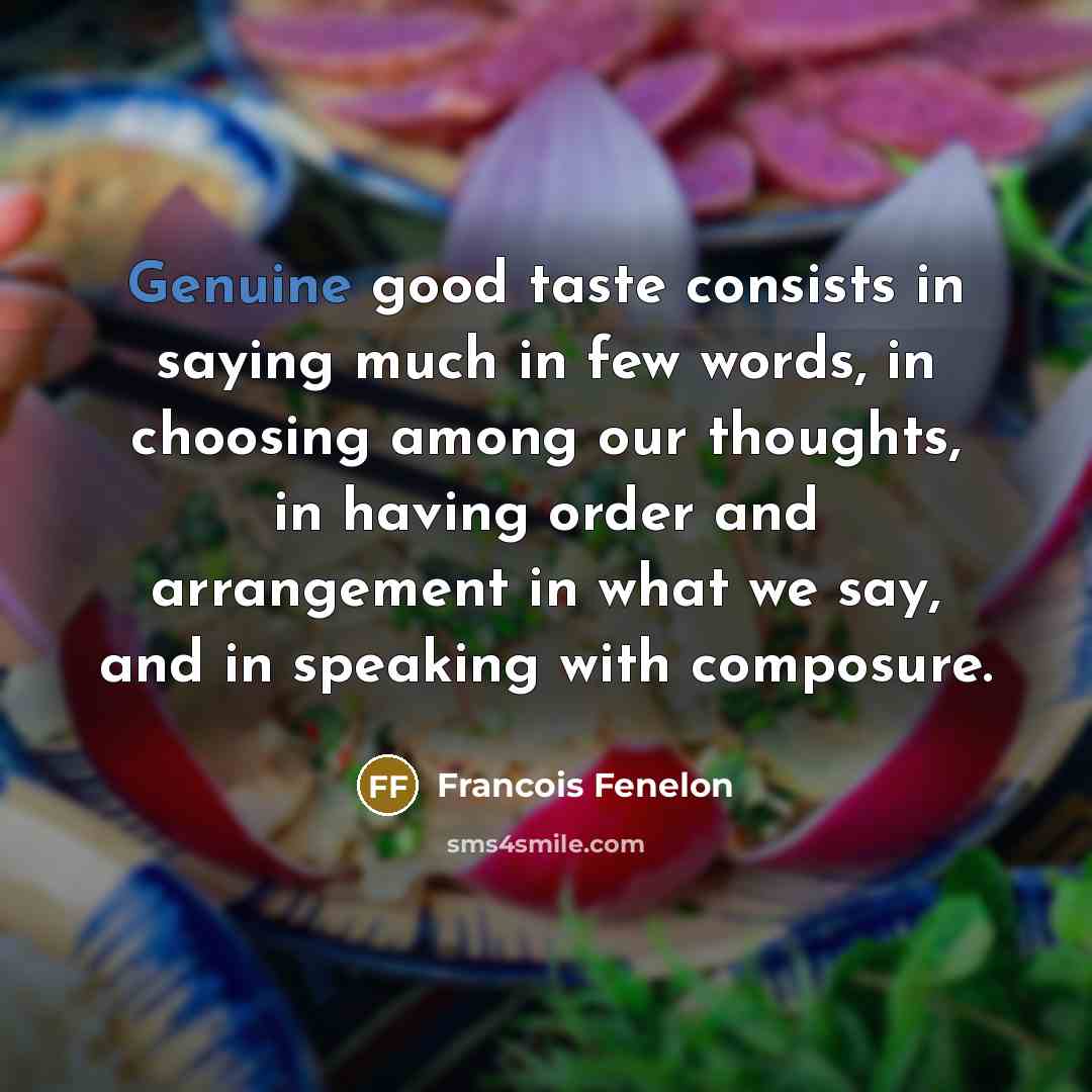 “Genuine good taste consists in saying much in few words,…” quote by Francois Fenelon
