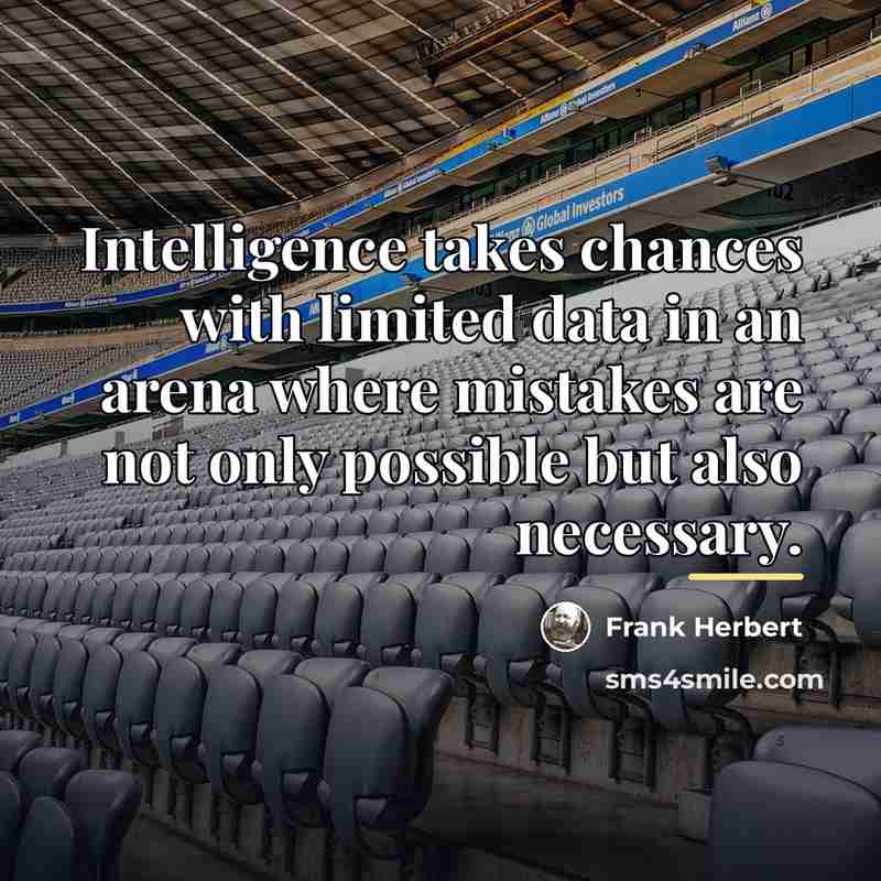 “Intelligence takes chances with limited data in an arena where…” quote by Frank Herbert