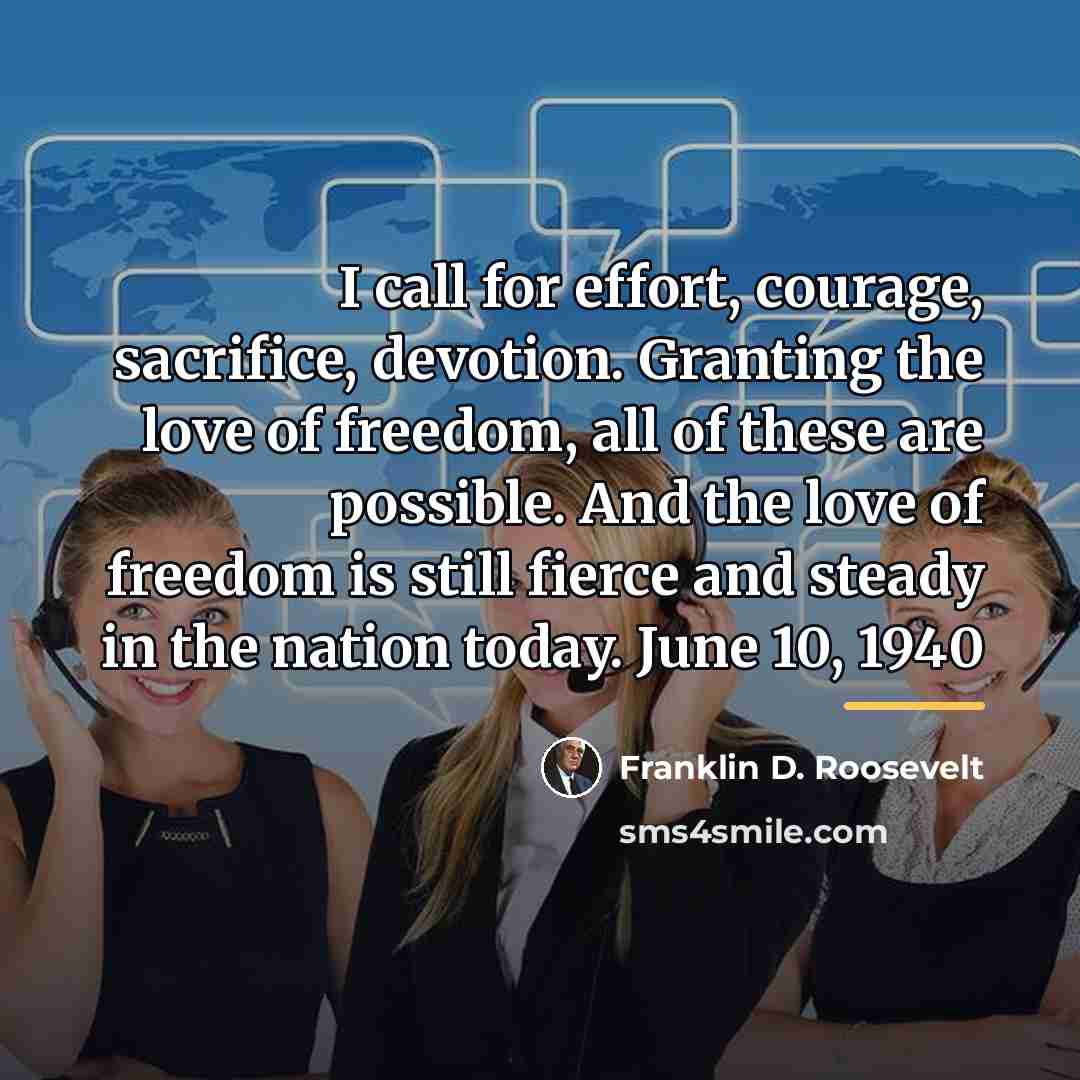 “I call for effort, courage, sacrifice, devotion. Granting the love…” quote by Franklin D. Roosevelt