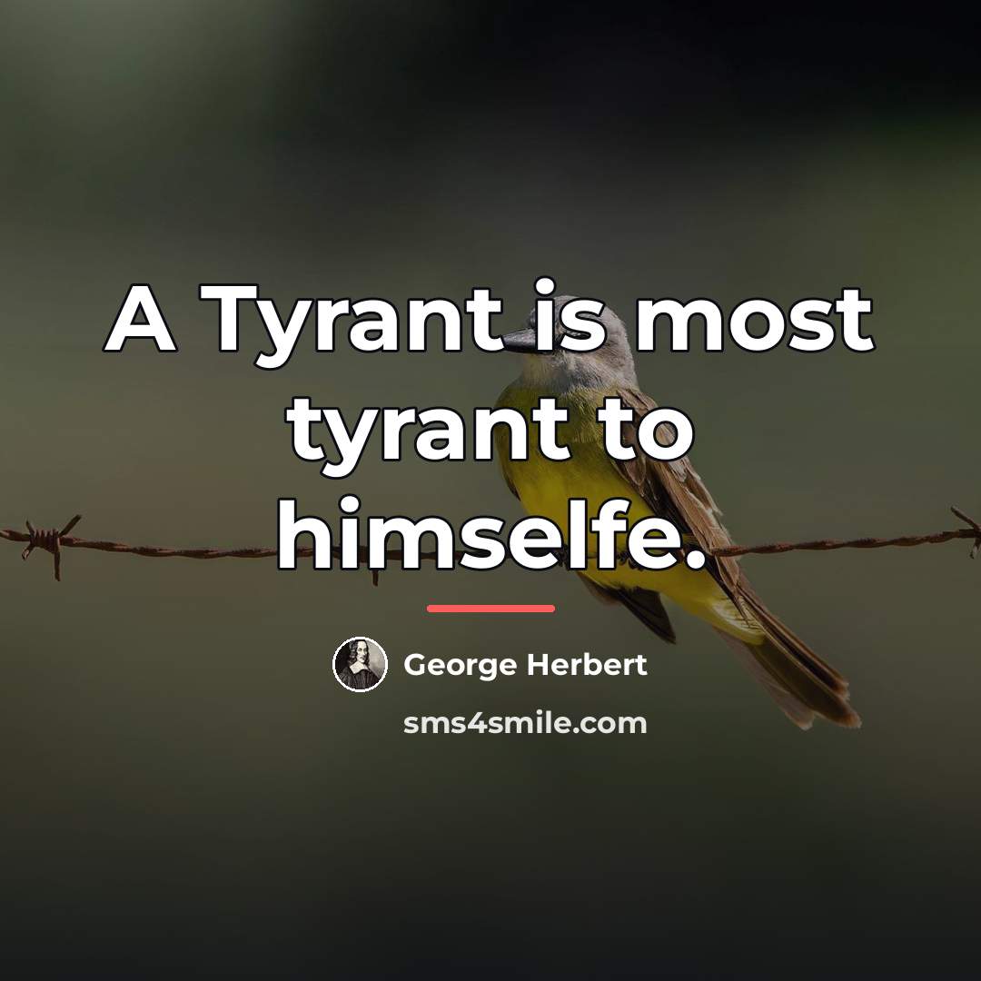 “A Tyrant is most tyrant to himselfe.…” quote by George Herbert