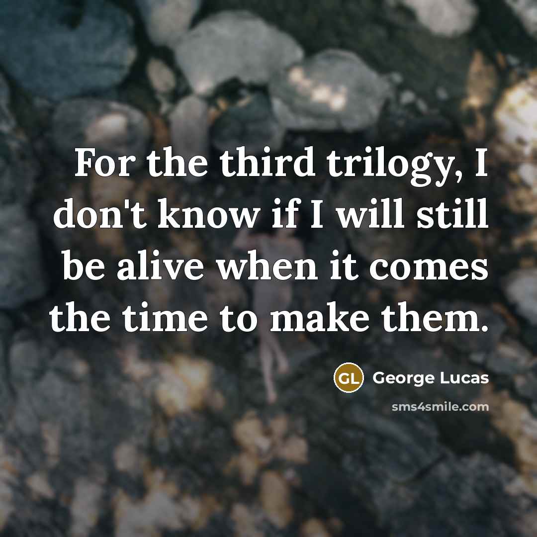 “For the third trilogy, I don't know if I will…” quote by George Lucas