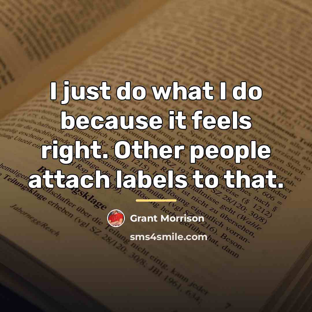 “I just do what I do because it feels right.…” quote by Grant Morrison
