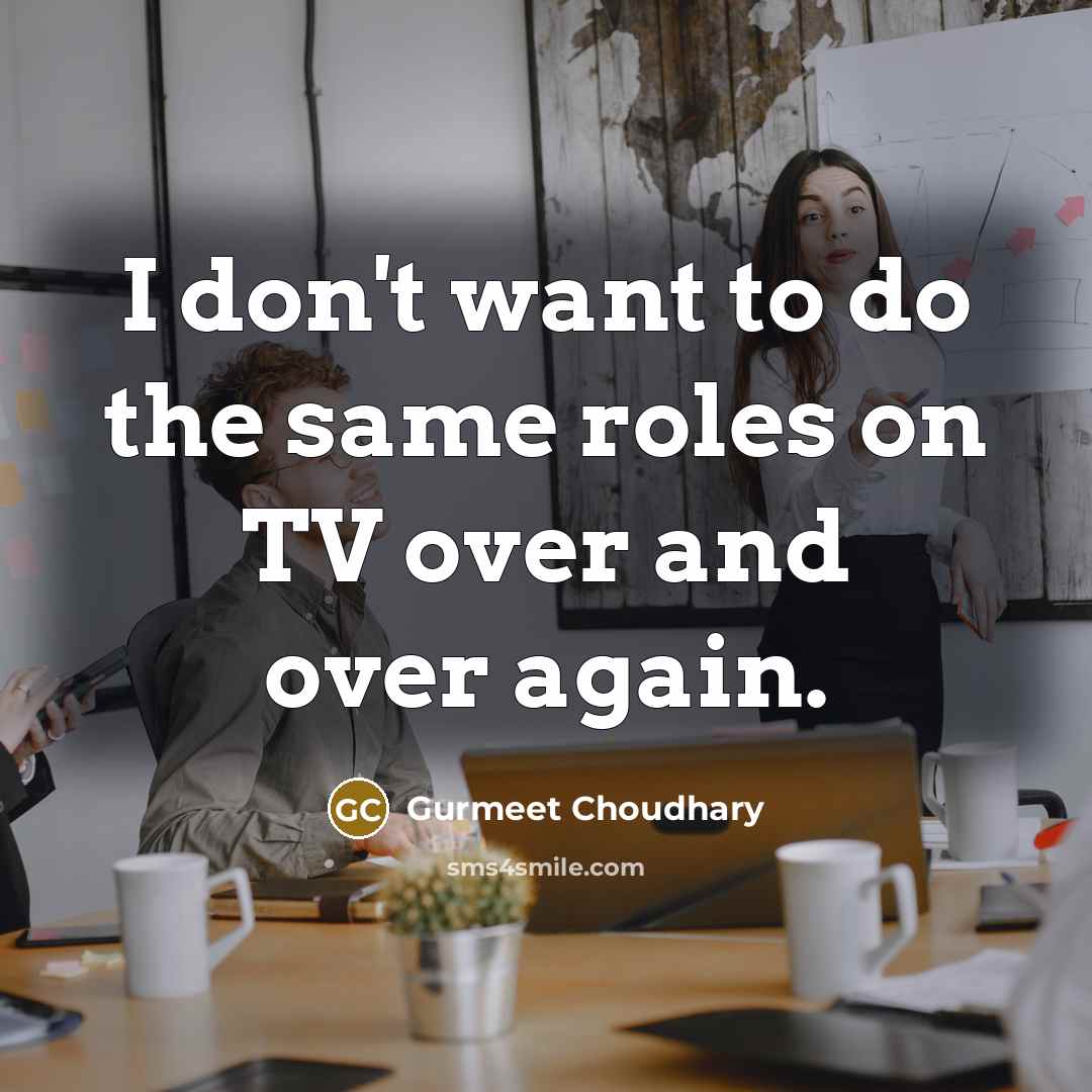 “I don't want to do the same roles on TV…” quote by Gurmeet Choudhary