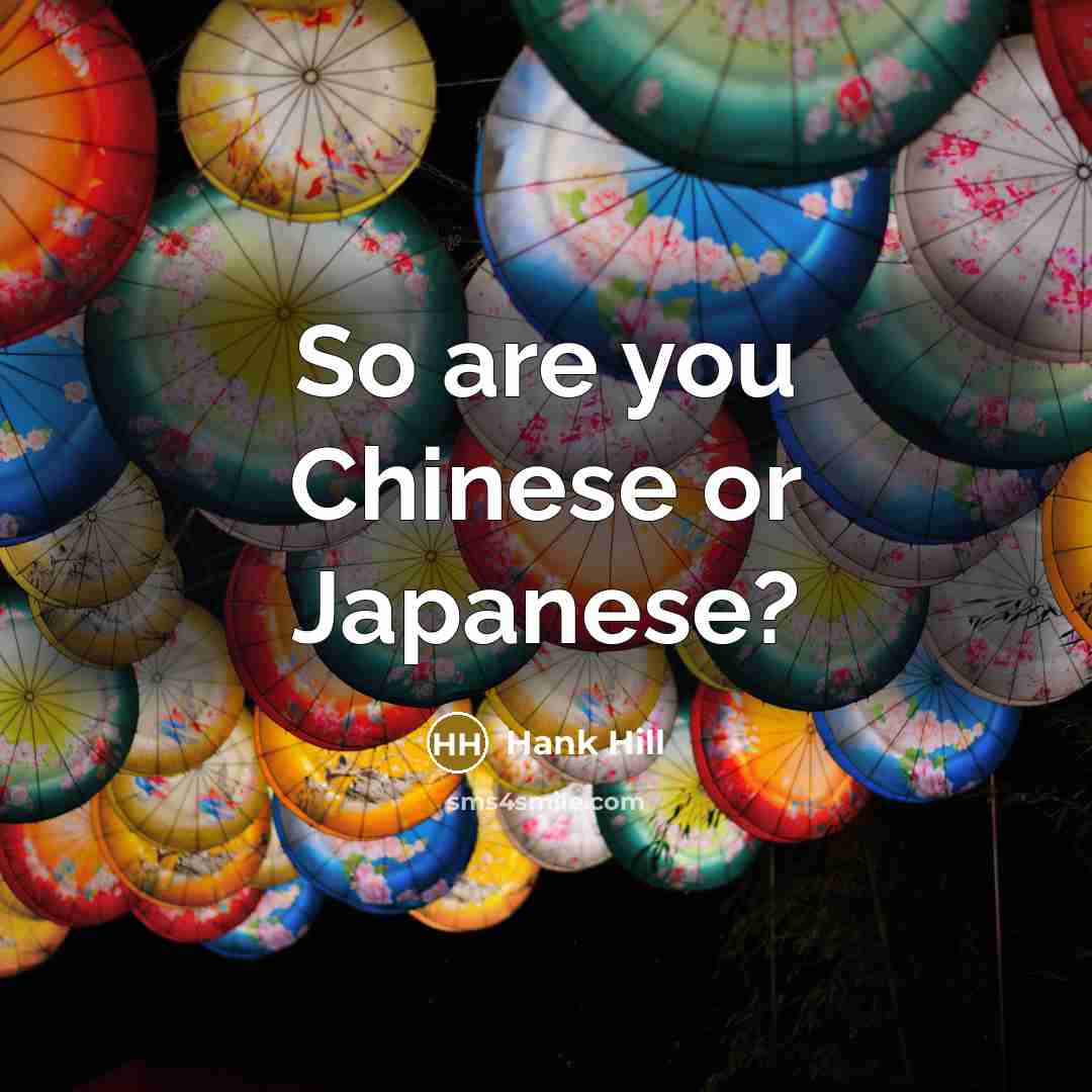 “So are you Chinese or Japanese?” quote by Hank Hill