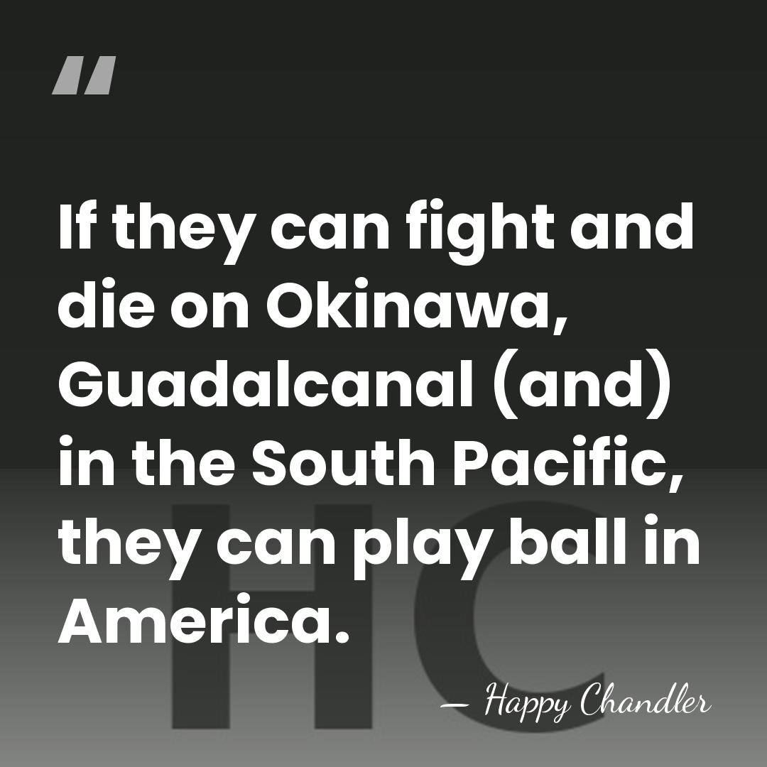 If they can fight and die on Okinawa, Guadalcanal (and) in the&hellip; - Happy Chandler