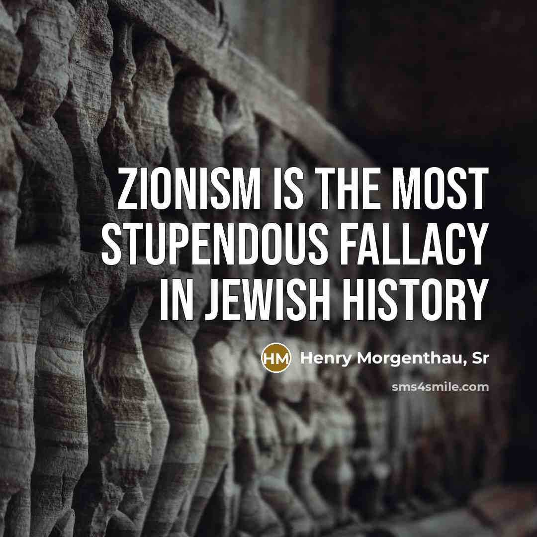 “Zionism is the most stupendous fallacy in Jewish history…” quote by Henry Morgenthau, Sr