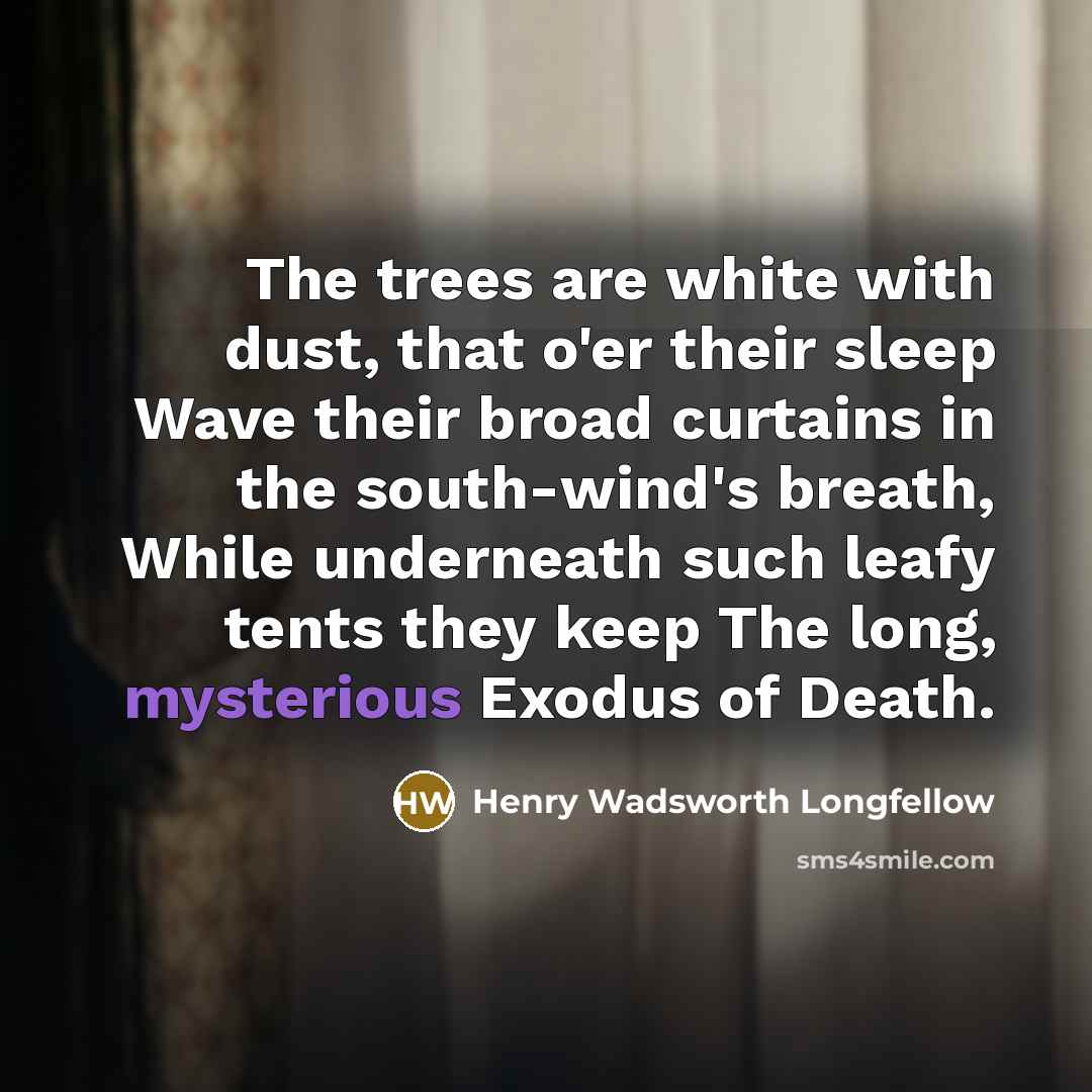 “The trees are white with dust, that o'er their sleep…” quote by Henry Wadsworth Longfellow