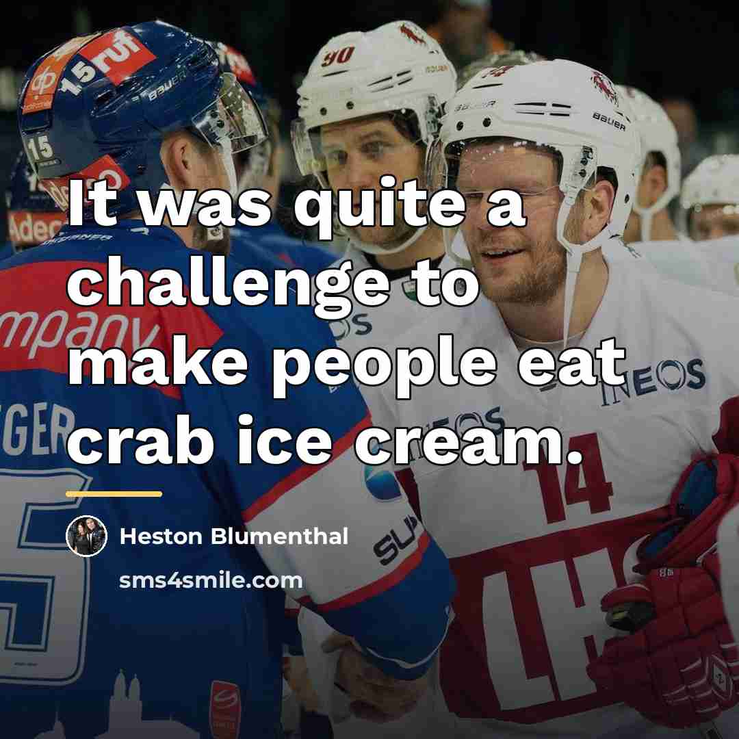 “It was quite a challenge to make people eat crab…” quote by Heston Blumenthal