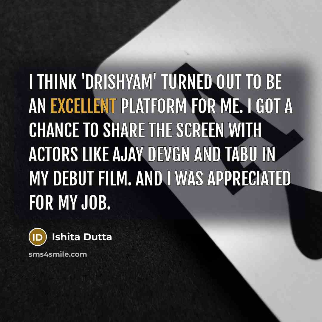 “I think 'Drishyam' turned out to be an excellent platform…” quote by Ishita Dutta