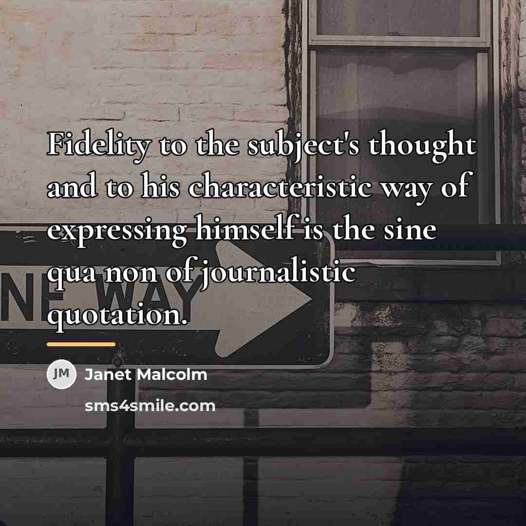 “Fidelity to the subject's thought and to his characteristic way…” quote by Janet Malcolm