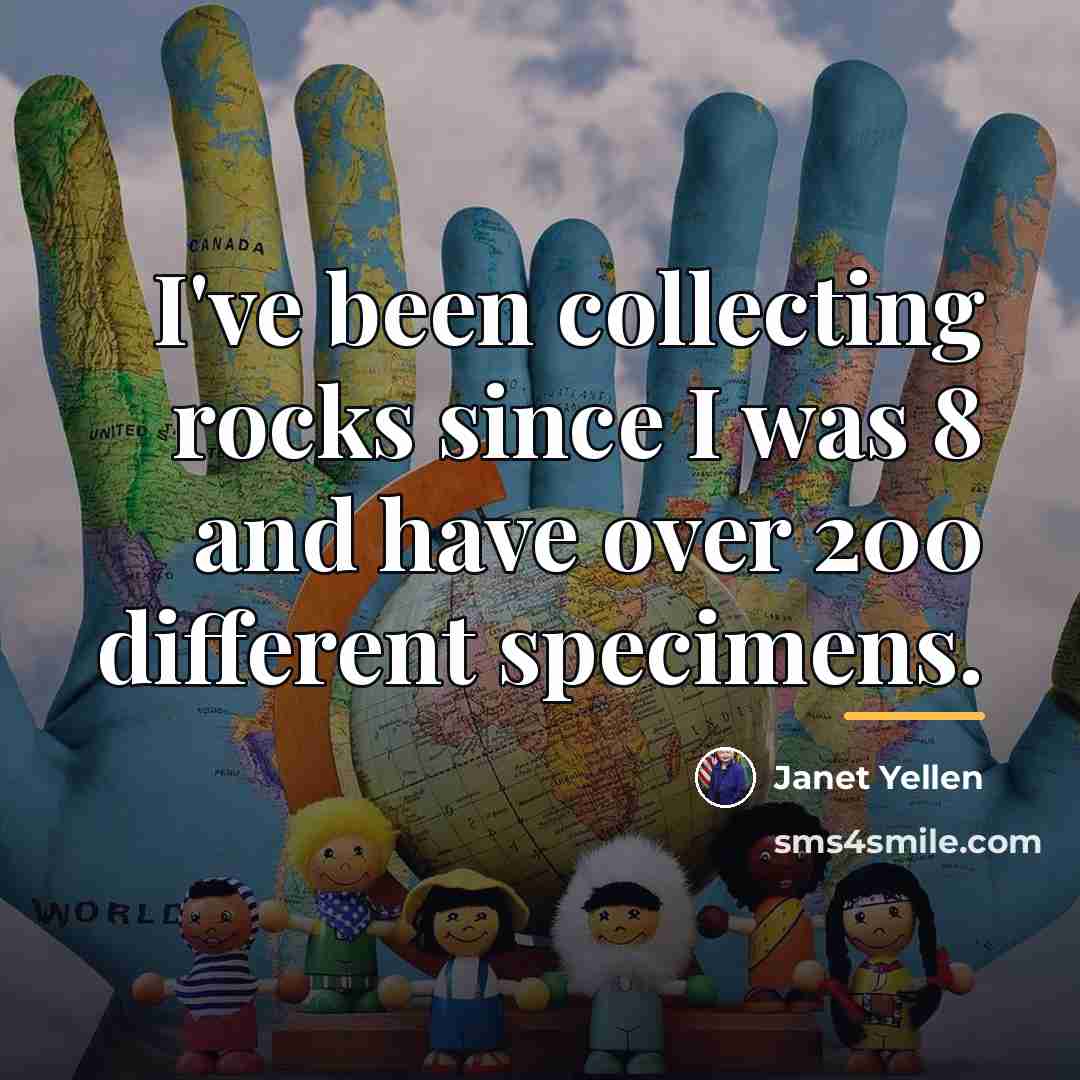 “I've been collecting rocks since I was 8 and have…” quote by Janet Yellen