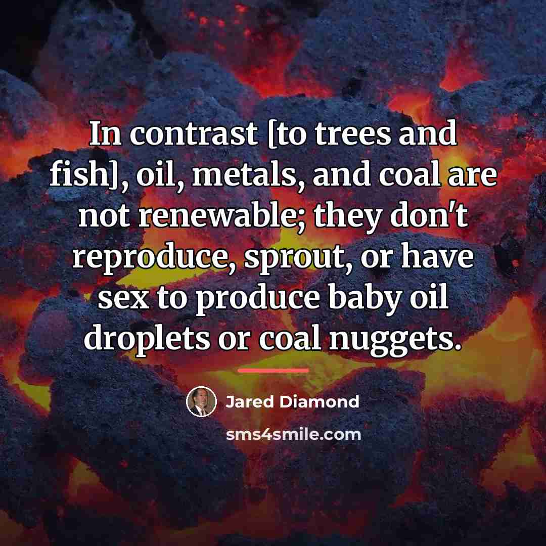 “In contrast [to trees and fish], oil, metals, and coal…” quote by Jared Diamond
